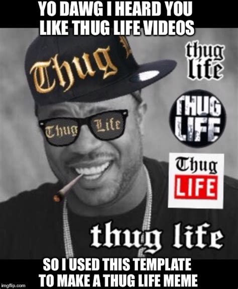 People often use the generator to customize established memes , such as those found in Imgflip&39;s collection of Meme Templates. . Thug life meme generator with music